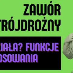 Zawór trójdrożny – klucz do efektywnego ogrzewania i oszczędności energii